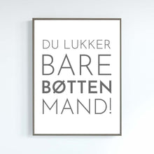 Indlæs billede til gallerivisning Du lukker bare bøtten, mand
